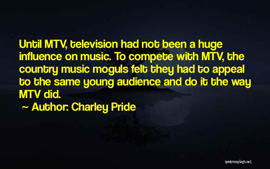Charley Pride Quotes: Until Mtv, Television Had Not Been A Huge Influence On Music. To Compete With Mtv, The Country Music Moguls Felt