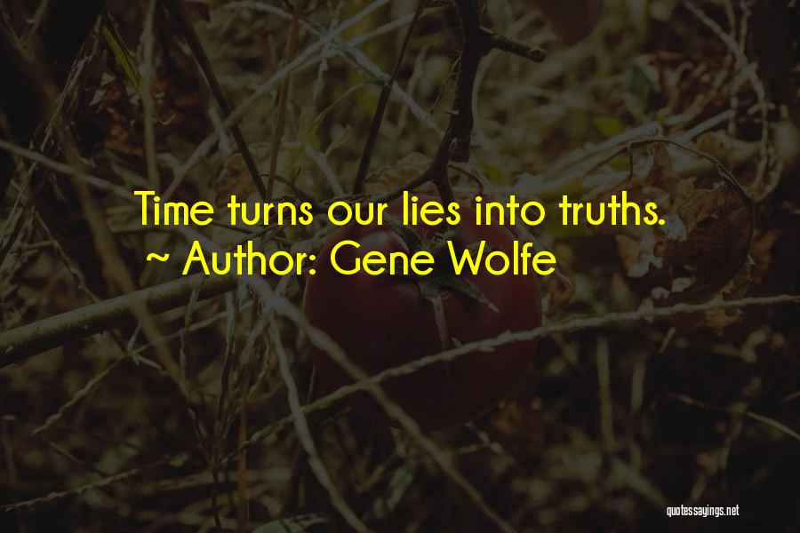 Gene Wolfe Quotes: Time Turns Our Lies Into Truths.
