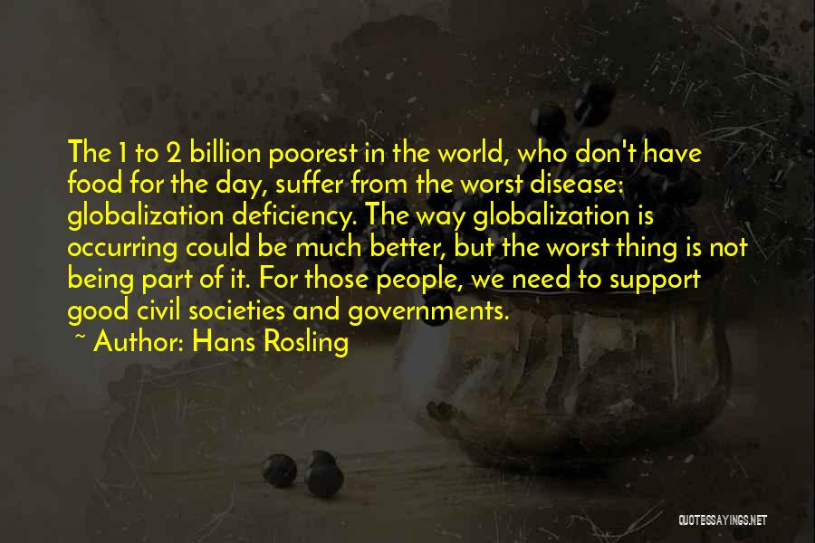 Hans Rosling Quotes: The 1 To 2 Billion Poorest In The World, Who Don't Have Food For The Day, Suffer From The Worst