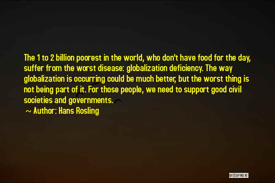 Hans Rosling Quotes: The 1 To 2 Billion Poorest In The World, Who Don't Have Food For The Day, Suffer From The Worst