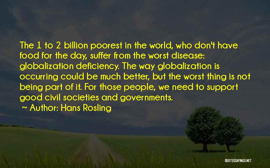 Hans Rosling Quotes: The 1 To 2 Billion Poorest In The World, Who Don't Have Food For The Day, Suffer From The Worst