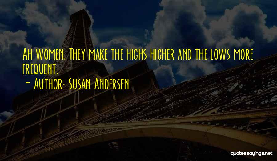 Susan Andersen Quotes: Ah Women. They Make The Highs Higher And The Lows More Frequent.
