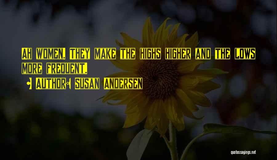 Susan Andersen Quotes: Ah Women. They Make The Highs Higher And The Lows More Frequent.