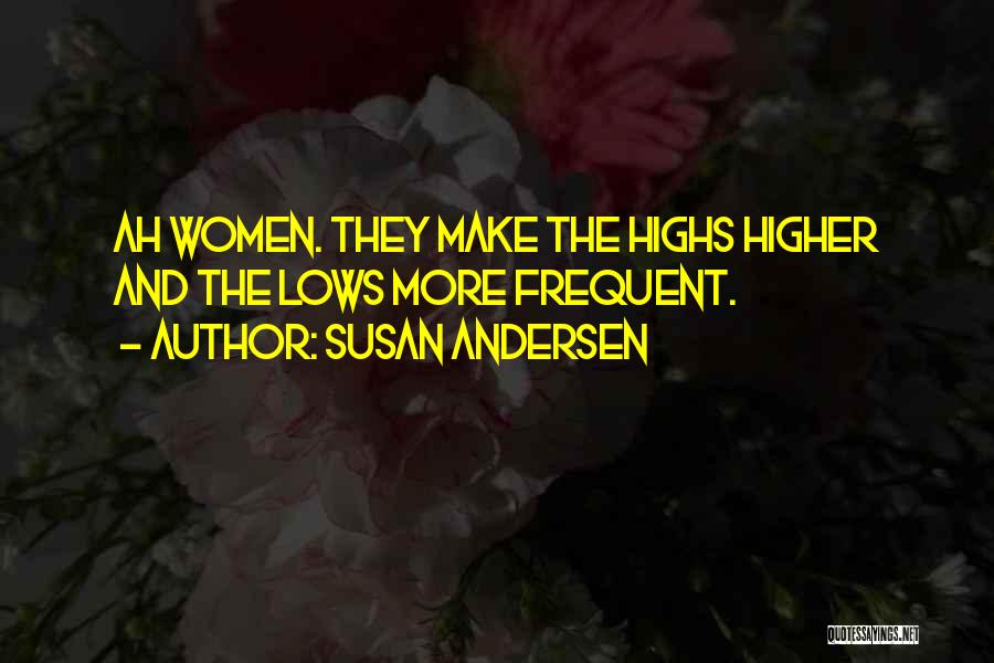 Susan Andersen Quotes: Ah Women. They Make The Highs Higher And The Lows More Frequent.