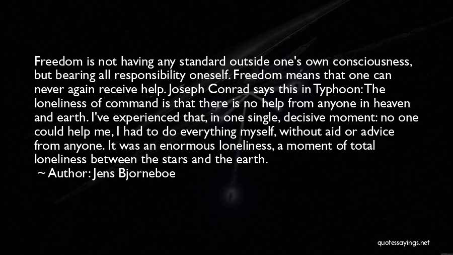 Jens Bjorneboe Quotes: Freedom Is Not Having Any Standard Outside One's Own Consciousness, But Bearing All Responsibility Oneself. Freedom Means That One Can