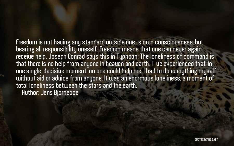 Jens Bjorneboe Quotes: Freedom Is Not Having Any Standard Outside One's Own Consciousness, But Bearing All Responsibility Oneself. Freedom Means That One Can