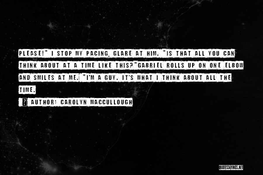 Carolyn MacCullough Quotes: Please! I Stop My Pacing, Glare At Him. Is That All You Can Think About At A Time Like This?gabriel