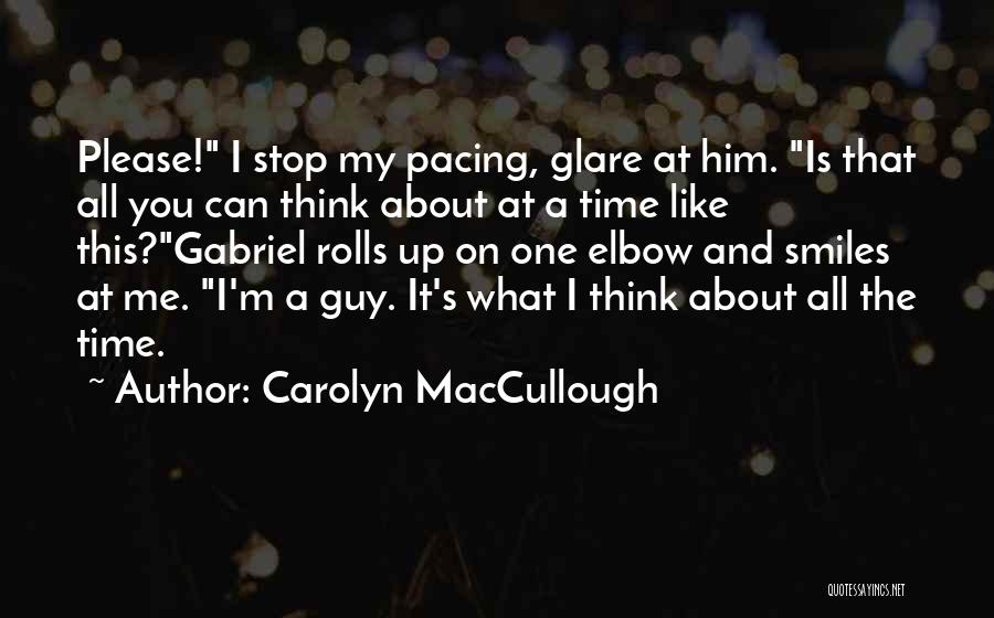 Carolyn MacCullough Quotes: Please! I Stop My Pacing, Glare At Him. Is That All You Can Think About At A Time Like This?gabriel