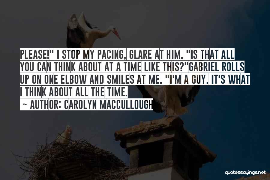 Carolyn MacCullough Quotes: Please! I Stop My Pacing, Glare At Him. Is That All You Can Think About At A Time Like This?gabriel