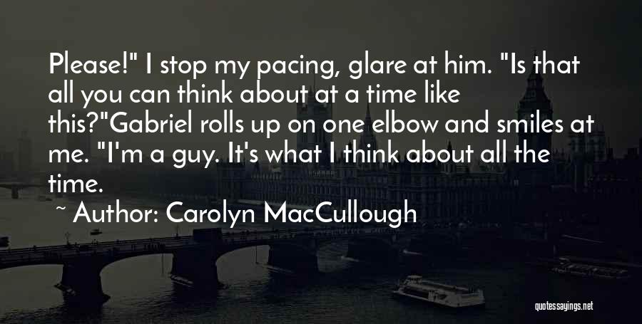 Carolyn MacCullough Quotes: Please! I Stop My Pacing, Glare At Him. Is That All You Can Think About At A Time Like This?gabriel