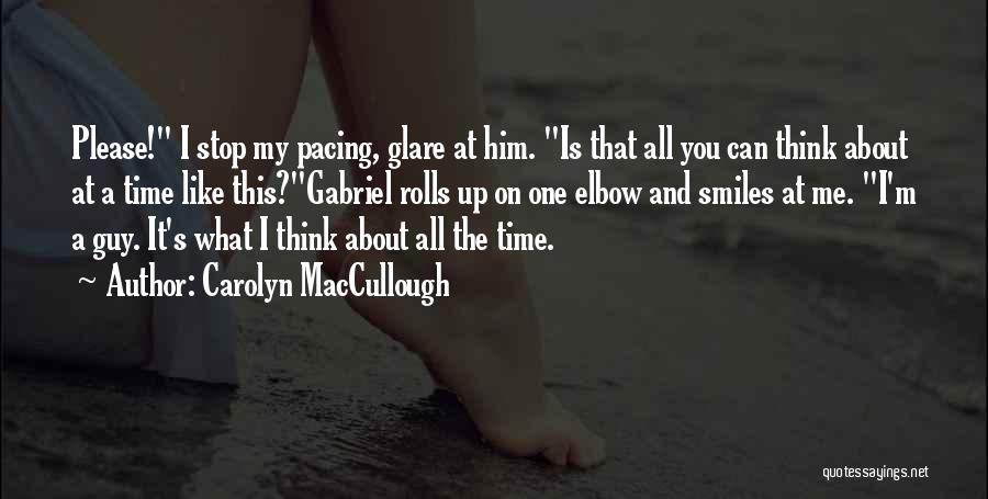 Carolyn MacCullough Quotes: Please! I Stop My Pacing, Glare At Him. Is That All You Can Think About At A Time Like This?gabriel
