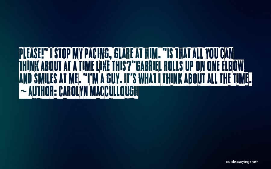 Carolyn MacCullough Quotes: Please! I Stop My Pacing, Glare At Him. Is That All You Can Think About At A Time Like This?gabriel