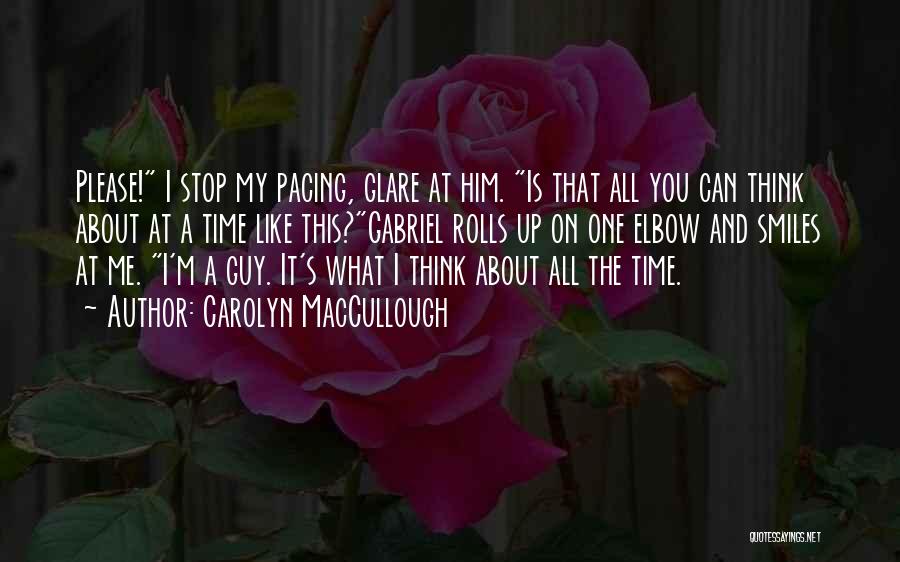 Carolyn MacCullough Quotes: Please! I Stop My Pacing, Glare At Him. Is That All You Can Think About At A Time Like This?gabriel