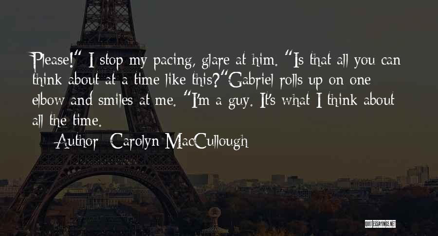 Carolyn MacCullough Quotes: Please! I Stop My Pacing, Glare At Him. Is That All You Can Think About At A Time Like This?gabriel