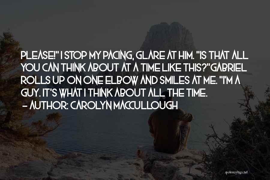 Carolyn MacCullough Quotes: Please! I Stop My Pacing, Glare At Him. Is That All You Can Think About At A Time Like This?gabriel