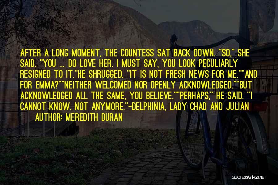 Meredith Duran Quotes: After A Long Moment, The Countess Sat Back Down. So, She Said. You ... Do Love Her. I Must Say,