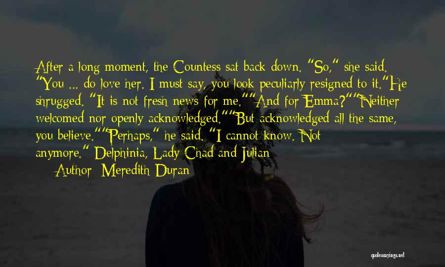 Meredith Duran Quotes: After A Long Moment, The Countess Sat Back Down. So, She Said. You ... Do Love Her. I Must Say,