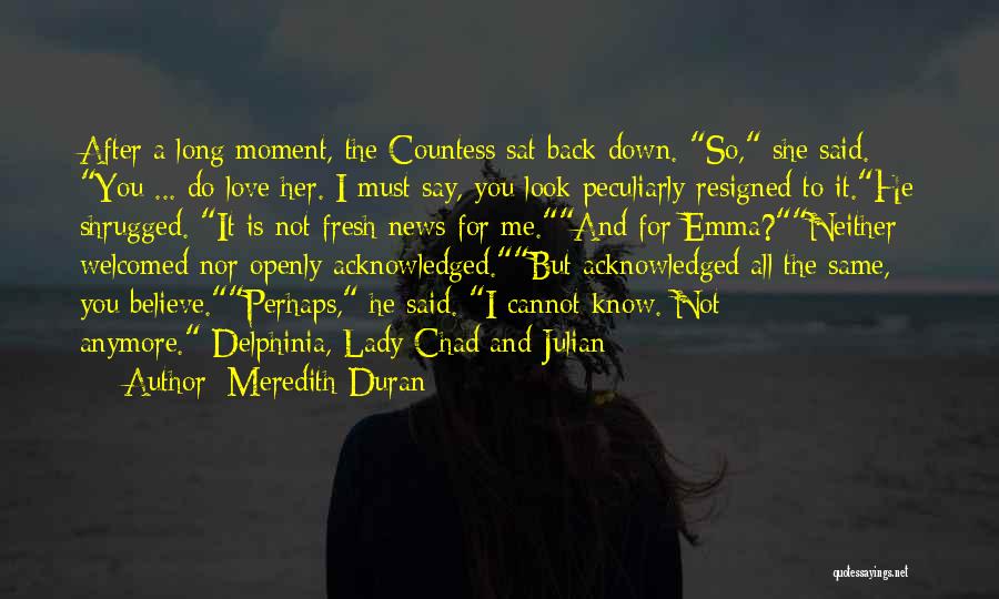 Meredith Duran Quotes: After A Long Moment, The Countess Sat Back Down. So, She Said. You ... Do Love Her. I Must Say,