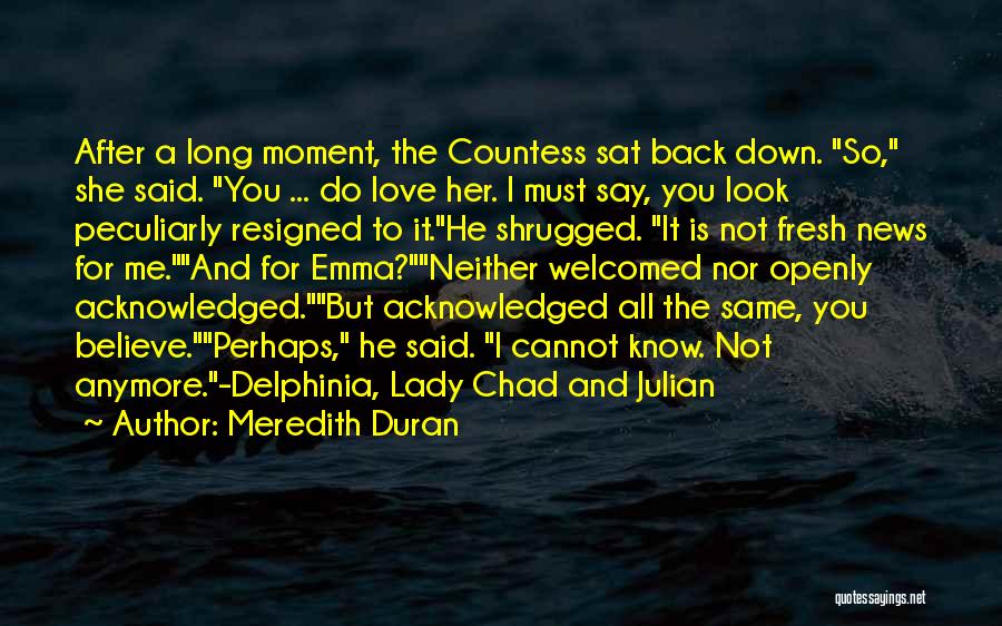 Meredith Duran Quotes: After A Long Moment, The Countess Sat Back Down. So, She Said. You ... Do Love Her. I Must Say,