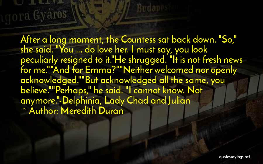 Meredith Duran Quotes: After A Long Moment, The Countess Sat Back Down. So, She Said. You ... Do Love Her. I Must Say,