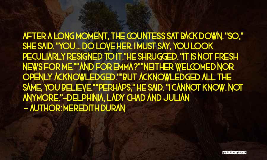 Meredith Duran Quotes: After A Long Moment, The Countess Sat Back Down. So, She Said. You ... Do Love Her. I Must Say,