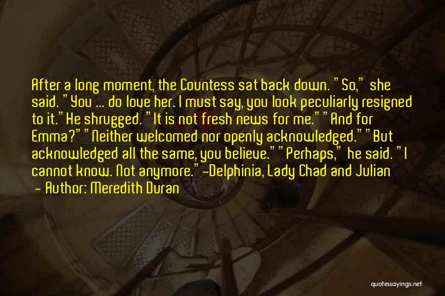 Meredith Duran Quotes: After A Long Moment, The Countess Sat Back Down. So, She Said. You ... Do Love Her. I Must Say,