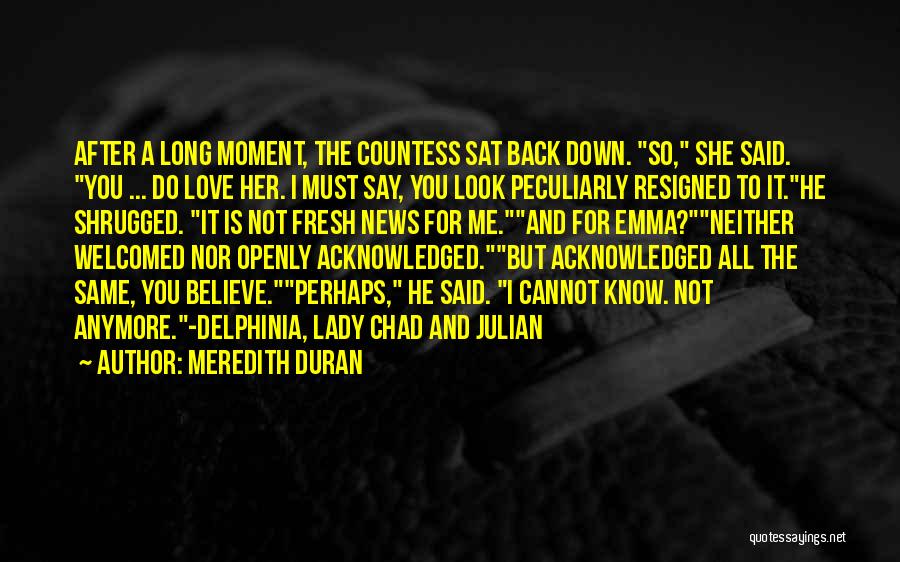 Meredith Duran Quotes: After A Long Moment, The Countess Sat Back Down. So, She Said. You ... Do Love Her. I Must Say,