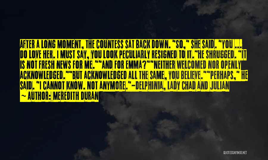 Meredith Duran Quotes: After A Long Moment, The Countess Sat Back Down. So, She Said. You ... Do Love Her. I Must Say,