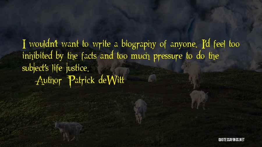 Patrick DeWitt Quotes: I Wouldn't Want To Write A Biography Of Anyone. I'd Feel Too Inhibited By The Facts And Too Much Pressure