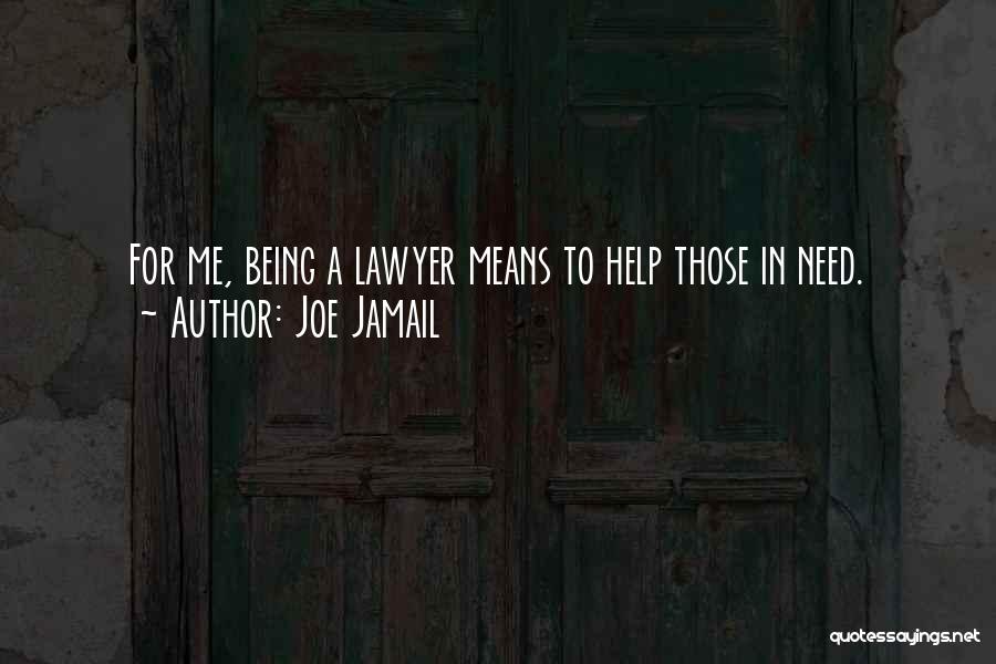 Joe Jamail Quotes: For Me, Being A Lawyer Means To Help Those In Need.