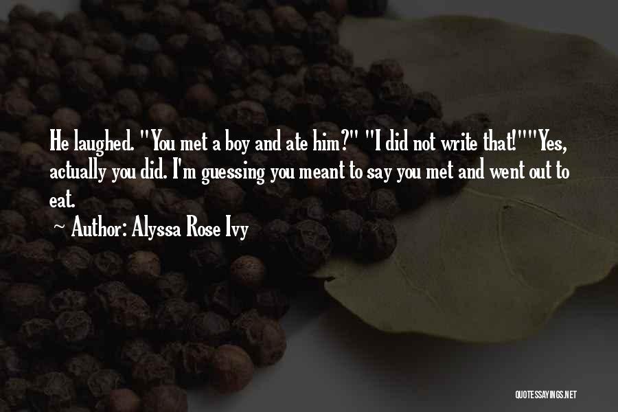 Alyssa Rose Ivy Quotes: He Laughed. You Met A Boy And Ate Him? I Did Not Write That!yes, Actually You Did. I'm Guessing You
