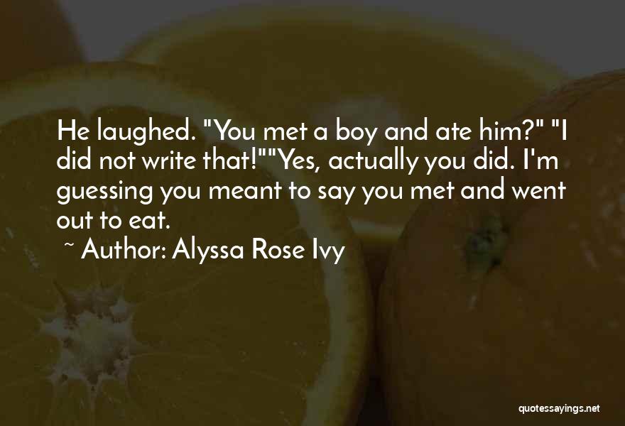 Alyssa Rose Ivy Quotes: He Laughed. You Met A Boy And Ate Him? I Did Not Write That!yes, Actually You Did. I'm Guessing You