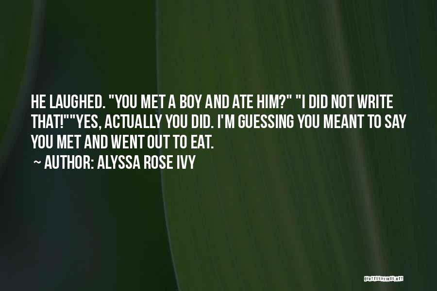 Alyssa Rose Ivy Quotes: He Laughed. You Met A Boy And Ate Him? I Did Not Write That!yes, Actually You Did. I'm Guessing You
