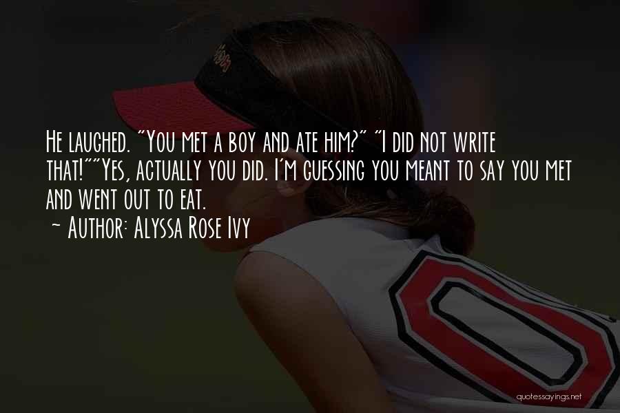 Alyssa Rose Ivy Quotes: He Laughed. You Met A Boy And Ate Him? I Did Not Write That!yes, Actually You Did. I'm Guessing You
