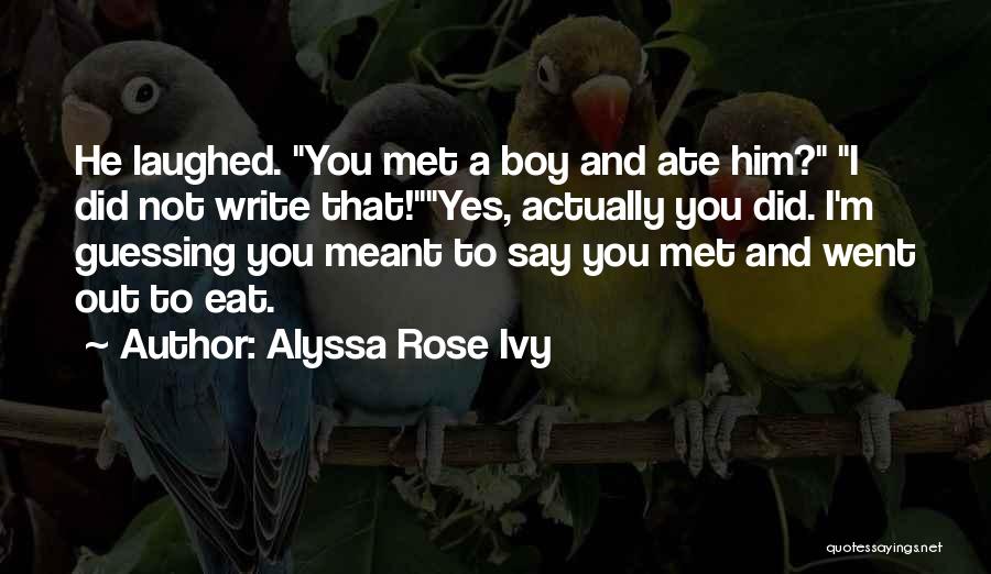 Alyssa Rose Ivy Quotes: He Laughed. You Met A Boy And Ate Him? I Did Not Write That!yes, Actually You Did. I'm Guessing You
