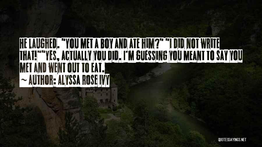 Alyssa Rose Ivy Quotes: He Laughed. You Met A Boy And Ate Him? I Did Not Write That!yes, Actually You Did. I'm Guessing You