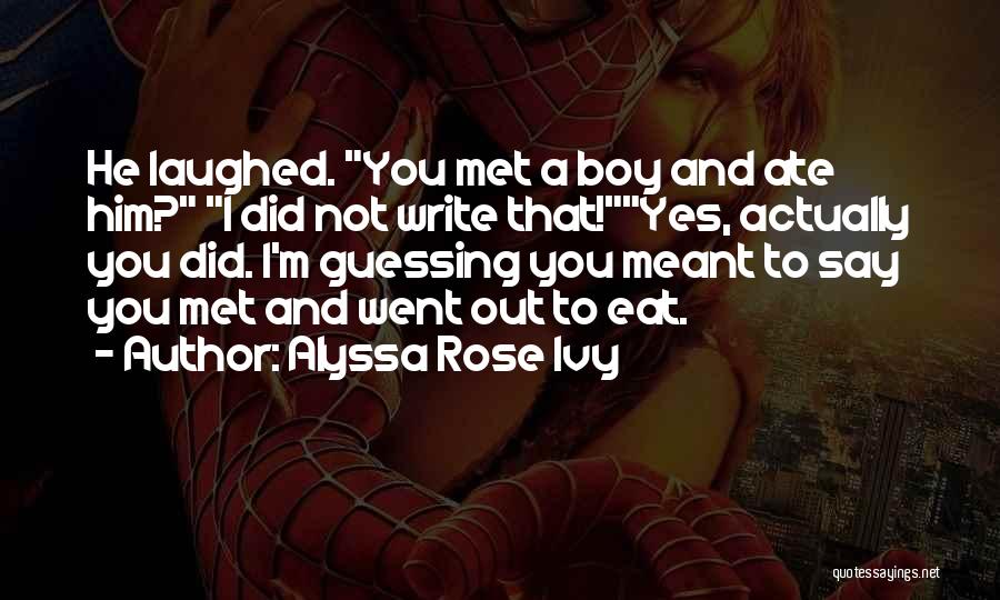 Alyssa Rose Ivy Quotes: He Laughed. You Met A Boy And Ate Him? I Did Not Write That!yes, Actually You Did. I'm Guessing You