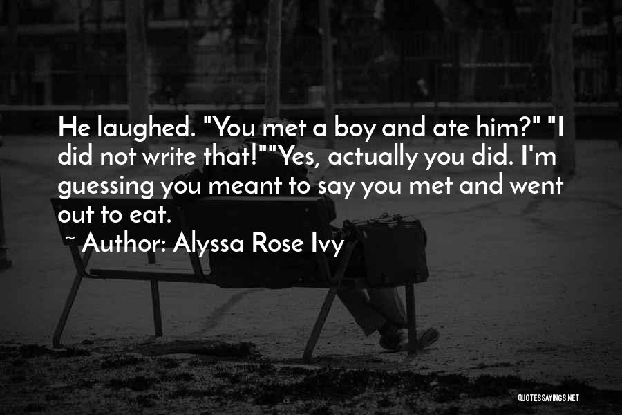 Alyssa Rose Ivy Quotes: He Laughed. You Met A Boy And Ate Him? I Did Not Write That!yes, Actually You Did. I'm Guessing You