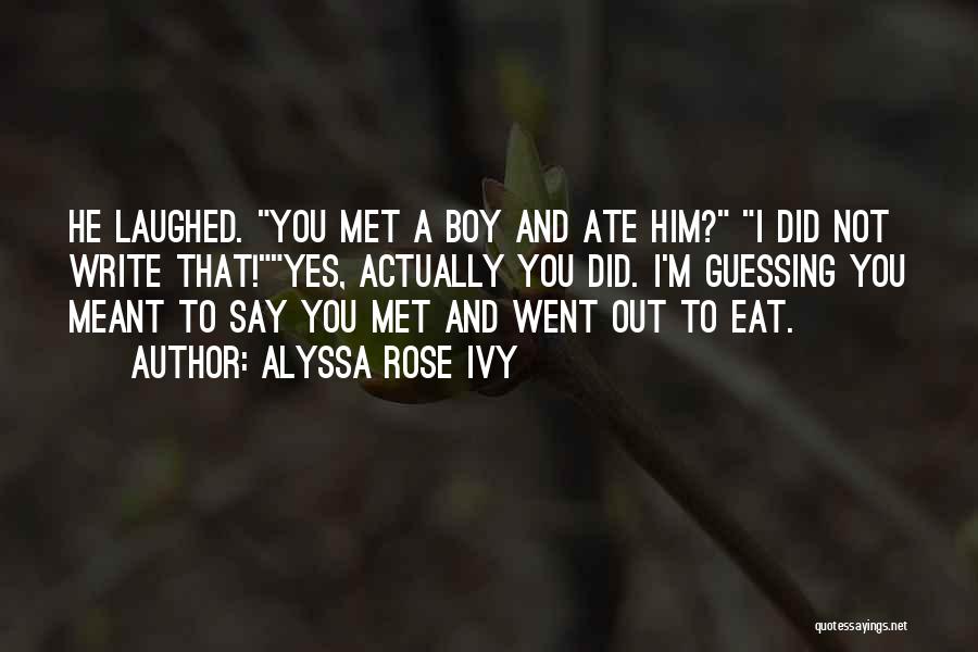 Alyssa Rose Ivy Quotes: He Laughed. You Met A Boy And Ate Him? I Did Not Write That!yes, Actually You Did. I'm Guessing You