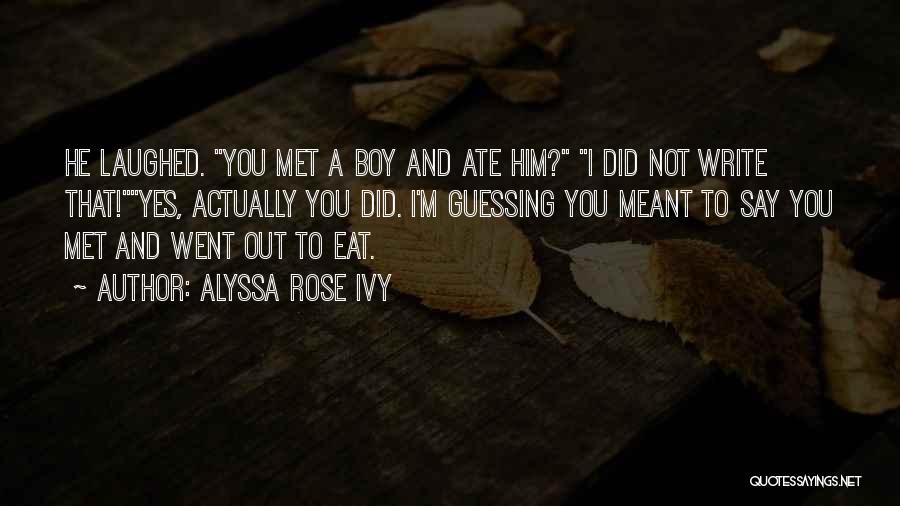 Alyssa Rose Ivy Quotes: He Laughed. You Met A Boy And Ate Him? I Did Not Write That!yes, Actually You Did. I'm Guessing You