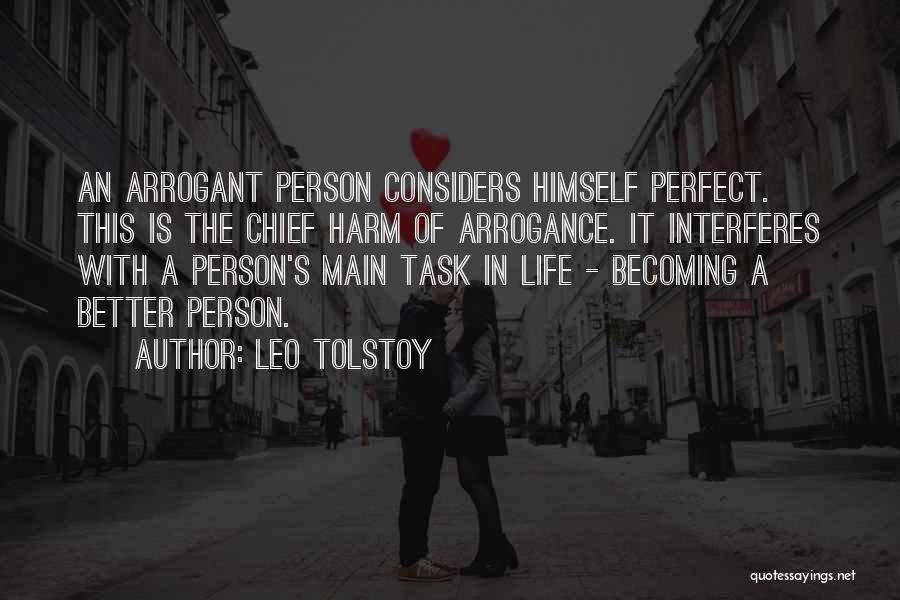 Leo Tolstoy Quotes: An Arrogant Person Considers Himself Perfect. This Is The Chief Harm Of Arrogance. It Interferes With A Person's Main Task