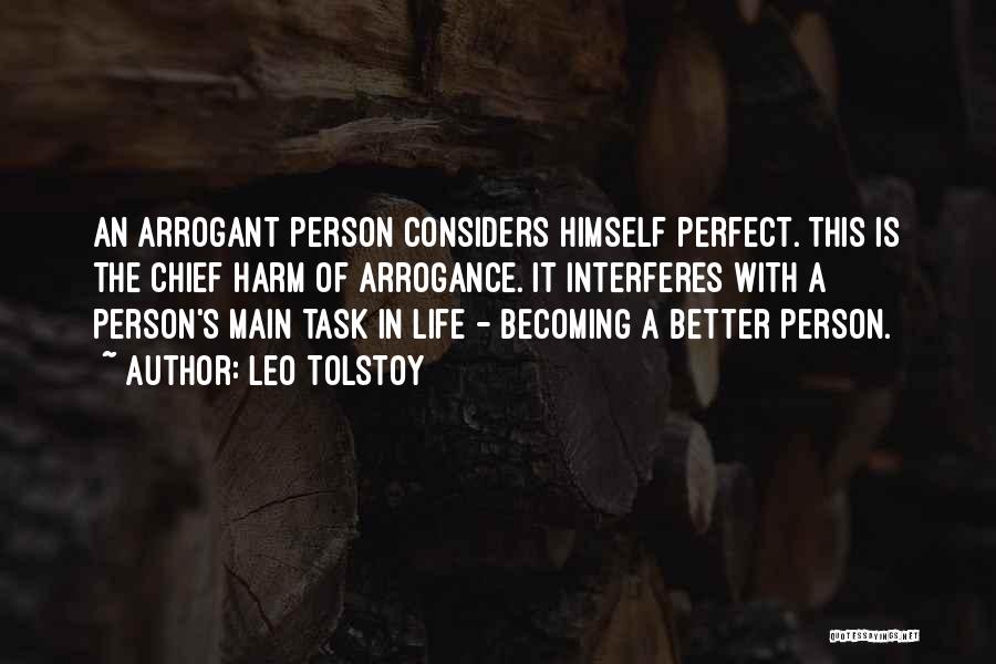 Leo Tolstoy Quotes: An Arrogant Person Considers Himself Perfect. This Is The Chief Harm Of Arrogance. It Interferes With A Person's Main Task