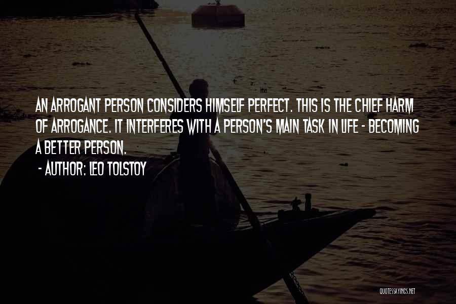 Leo Tolstoy Quotes: An Arrogant Person Considers Himself Perfect. This Is The Chief Harm Of Arrogance. It Interferes With A Person's Main Task