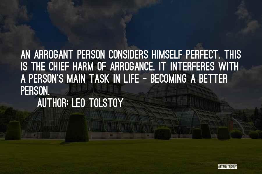 Leo Tolstoy Quotes: An Arrogant Person Considers Himself Perfect. This Is The Chief Harm Of Arrogance. It Interferes With A Person's Main Task