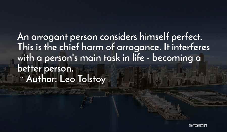 Leo Tolstoy Quotes: An Arrogant Person Considers Himself Perfect. This Is The Chief Harm Of Arrogance. It Interferes With A Person's Main Task