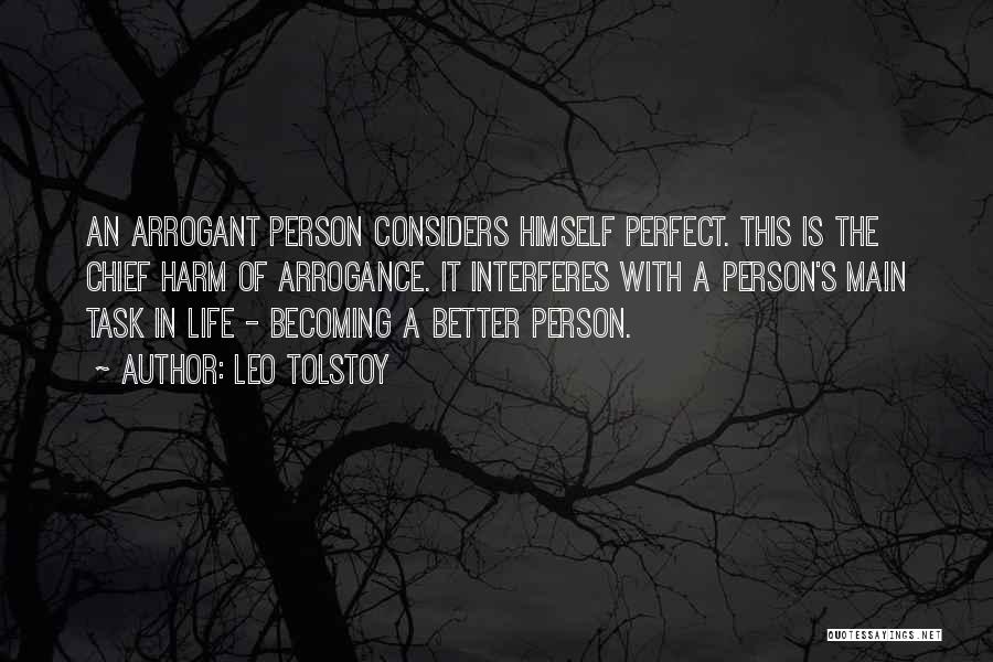 Leo Tolstoy Quotes: An Arrogant Person Considers Himself Perfect. This Is The Chief Harm Of Arrogance. It Interferes With A Person's Main Task