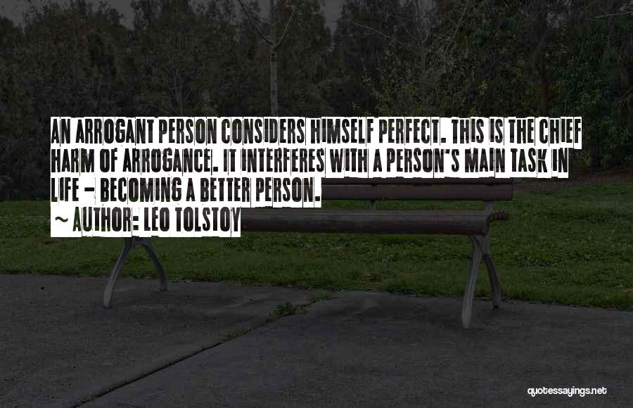 Leo Tolstoy Quotes: An Arrogant Person Considers Himself Perfect. This Is The Chief Harm Of Arrogance. It Interferes With A Person's Main Task