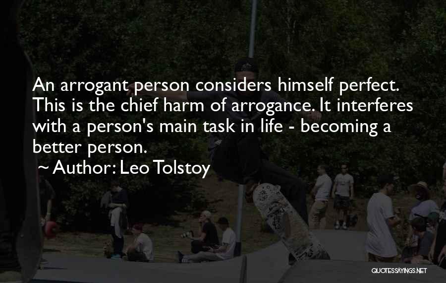 Leo Tolstoy Quotes: An Arrogant Person Considers Himself Perfect. This Is The Chief Harm Of Arrogance. It Interferes With A Person's Main Task