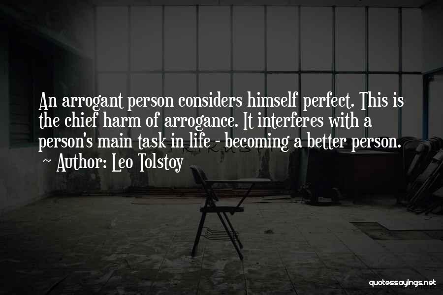 Leo Tolstoy Quotes: An Arrogant Person Considers Himself Perfect. This Is The Chief Harm Of Arrogance. It Interferes With A Person's Main Task