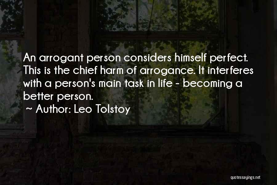 Leo Tolstoy Quotes: An Arrogant Person Considers Himself Perfect. This Is The Chief Harm Of Arrogance. It Interferes With A Person's Main Task